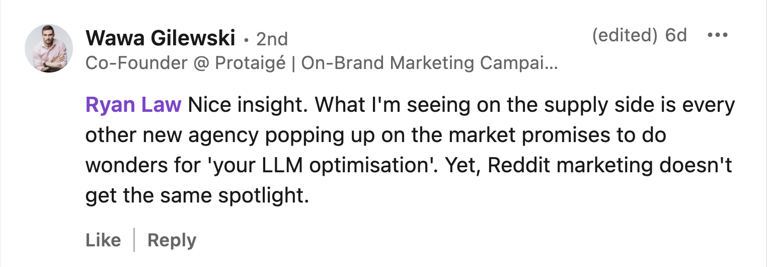 A LinkedIn comment on Ryan Law's post about AI sending the same amount of traffic as Reddit. The comment, from Wawa Gilewski, reads "Nice insight. What I'm seeing on the supple side is every other new agency popping up on the market promises to do wonders for 'your LLM optimisation'. Yet, Reddit marketing doesn't get the same spotlight."