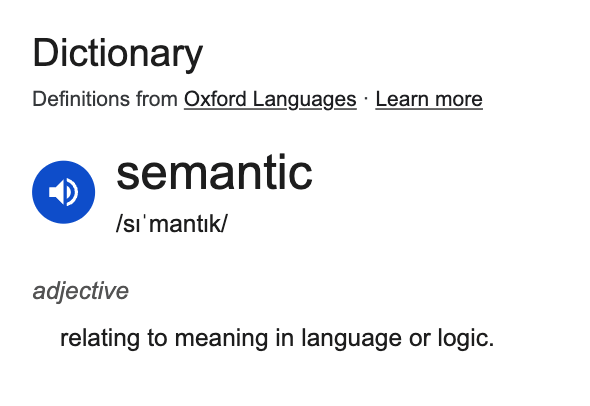The definition of semantic according to Oxford Languages is "relating to meaning in language or logic".