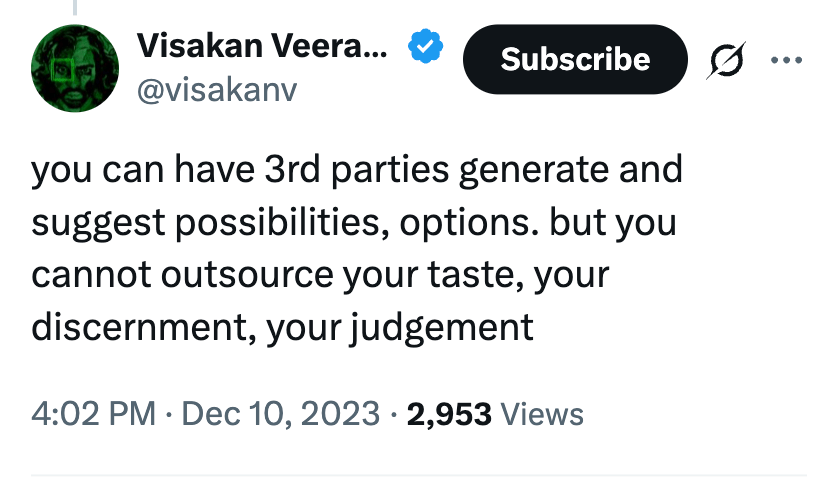 Tweet from Visakan saying "you can have 3rd parties generate and suggest possibilities, options, but you cannot outsource your taste, your discernment, your judgment"